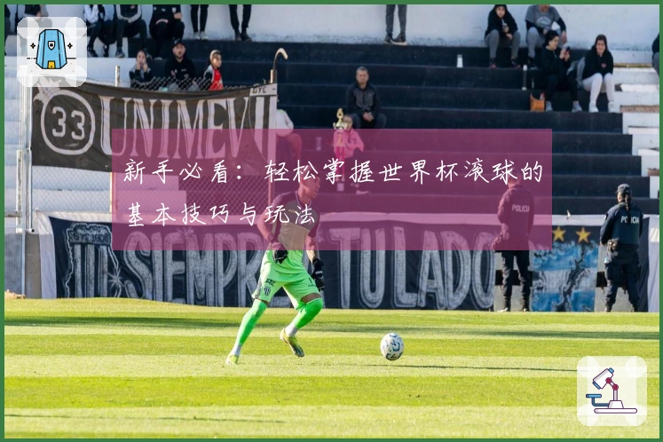 新手必看：轻松掌握世界杯滚球的基本技巧与玩法